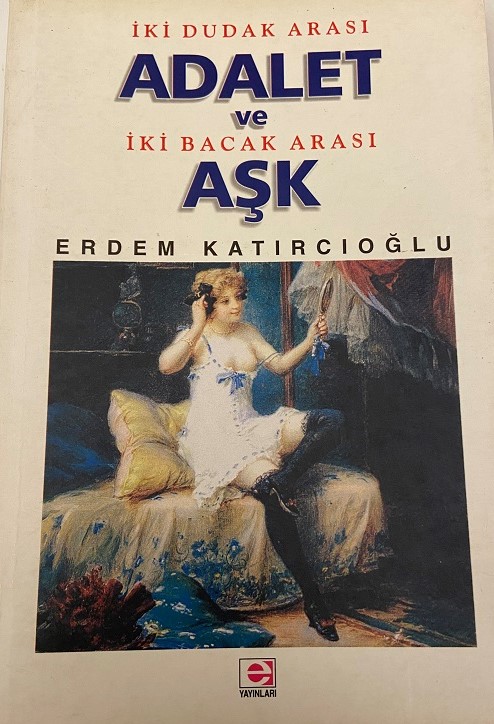 ERDEM KATIRCIOĞLU İKİ DUDAK ARASI ADALET VE İKİ BACAK ARASI AŞK KİTAP