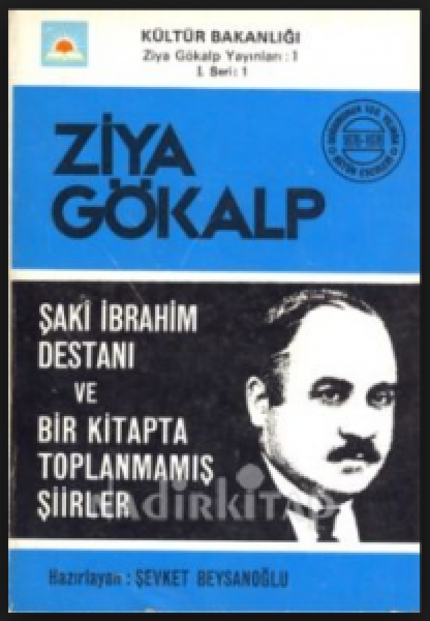 ZİYA GÖKALP ŞAKİ İBRAHİM DESTANI VE BİR KİTAPDA TOPLANMIŞ ŞİİRLER 