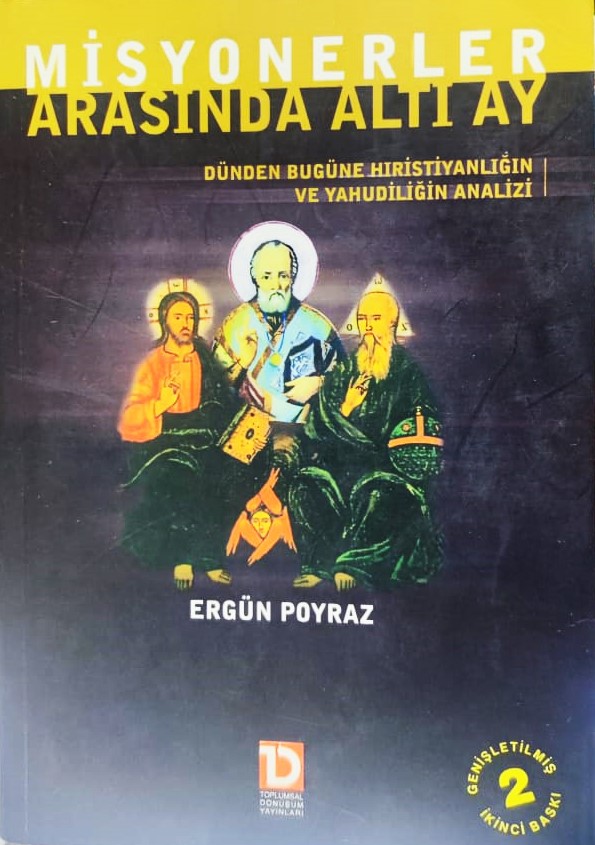 MİSYONERLER ARASINDA ALTI AY - DÜNDEN BUGÜNE HRİSTİYANLIĞIN VE YAHUDİLİĞİN ANALİZİ ERGÜN POYRAZ İKİNCİ BASKI